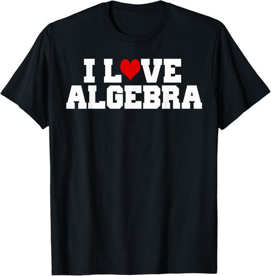 I Love Algebra Math Student Teacher Gift Shirt Men Women Girls Kids T-Shirt - T-Shirt | Black