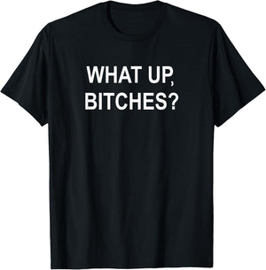 What Up Bitches, Sarcastic, Funny, Joke, Family T-Shirt - T-Shirt | Black