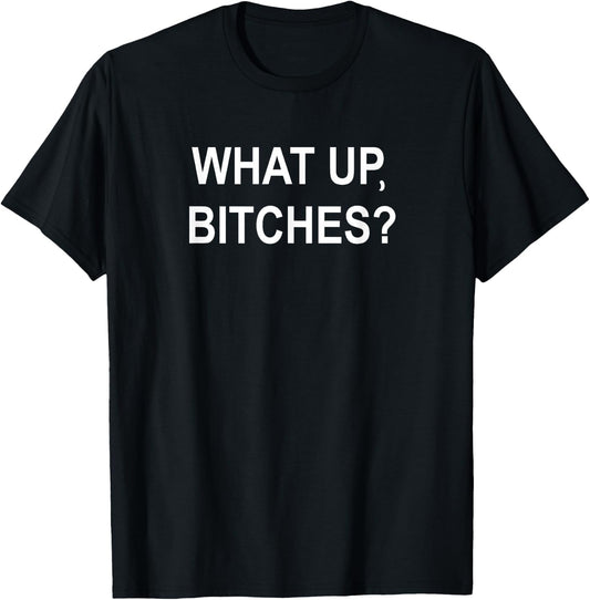 What Up Bitches, Sarcastic, Funny, Joke, Family T-Shirt - T-Shirt | Black