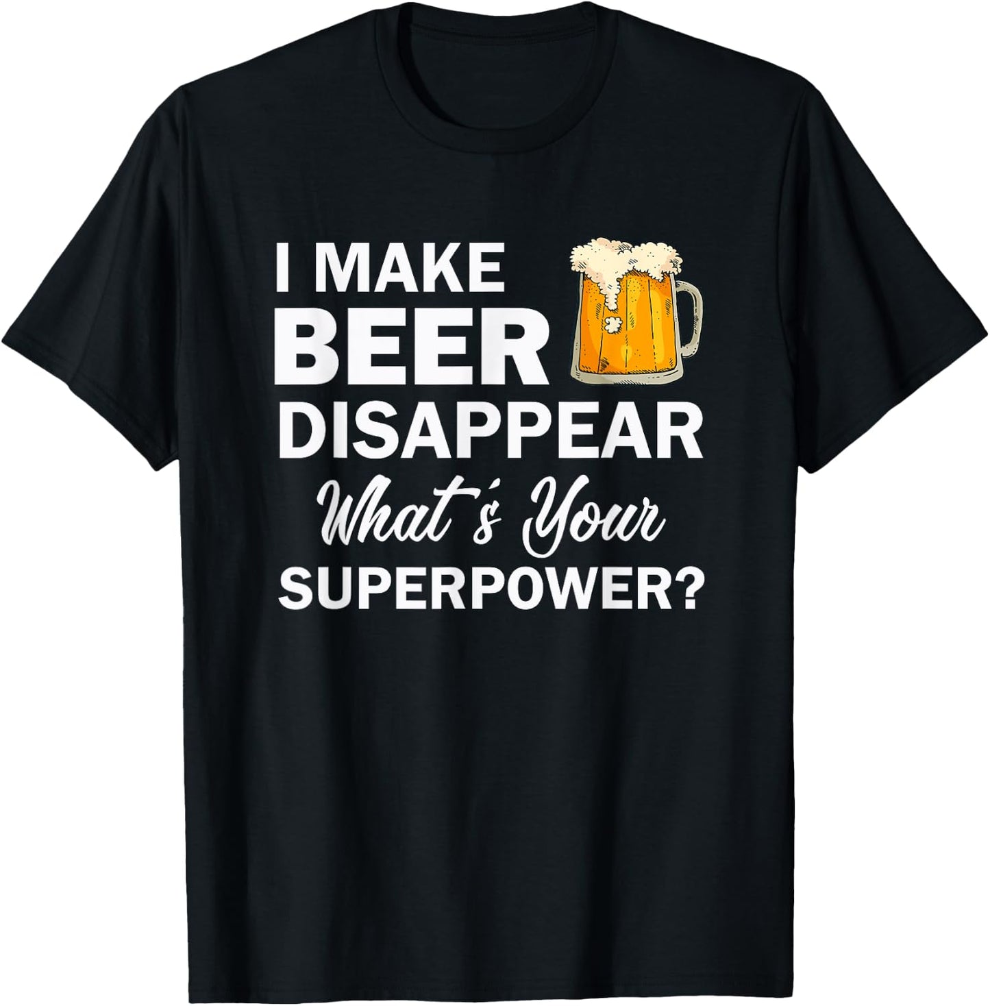 I Make Beer Disappear What's Your Superpower? Drinking T-Shirt - T-Shirt | Black