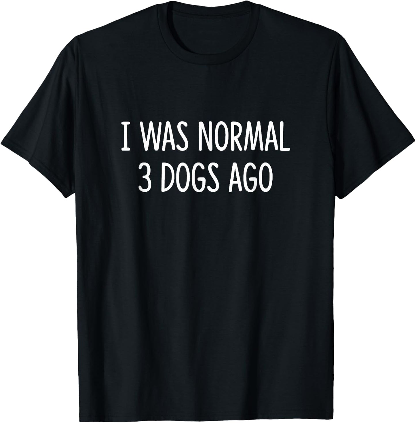 I Was Normal 3 Dogs Ago T-Shirt - T-Shirt | Black