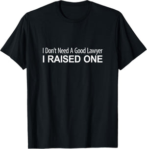 I Don't Need A Good Lawyer - I Raised One T-Shirt - T-Shirt | Black