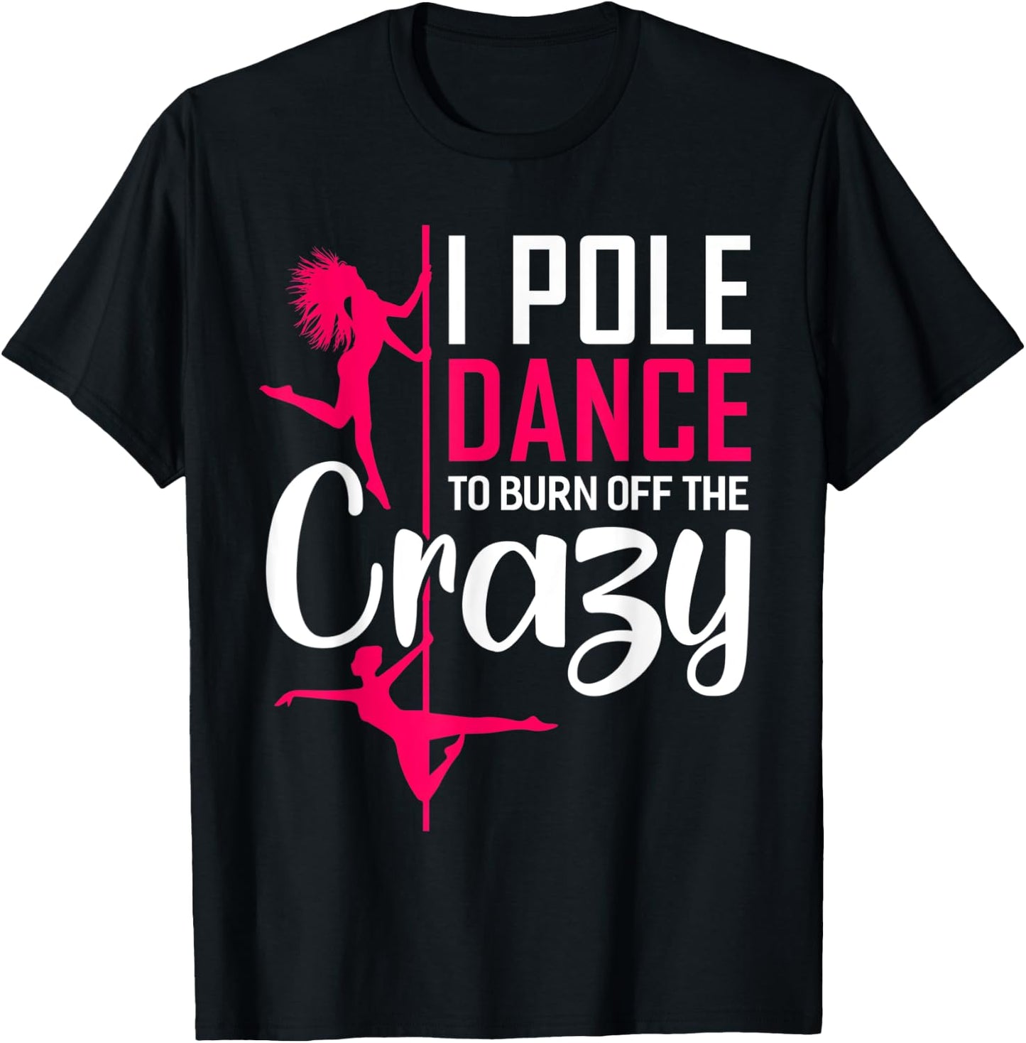 I Pole Dance To Burn Off The Crazy Funny Dancing Dance T-Shirt - T-Shirt | Black