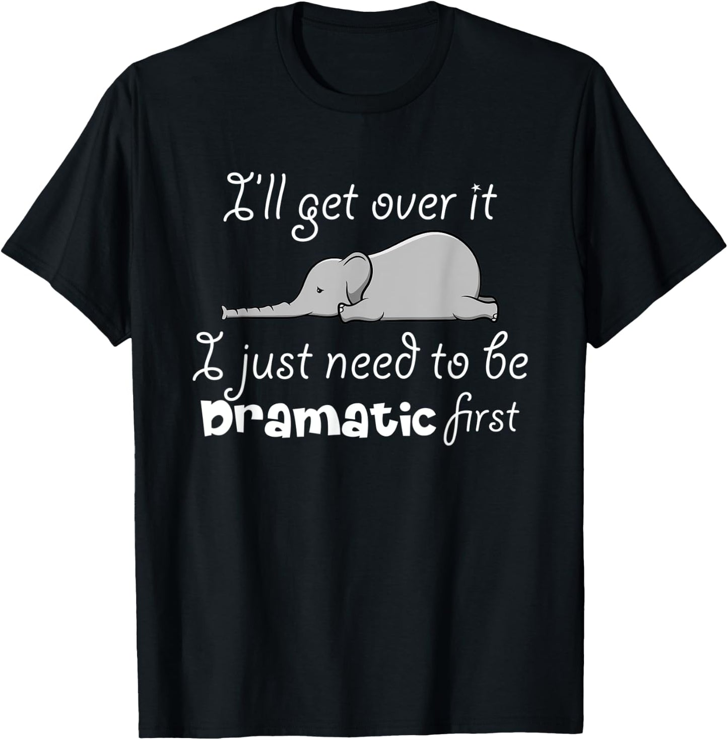I'll Got Over It I Just Need To Be Dramatic First Quote T-Shirt - T-Shirt | Black