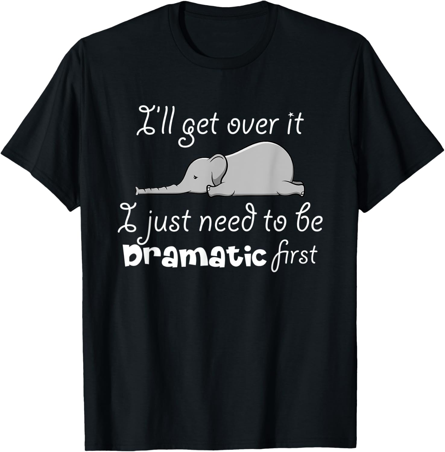 I'll Got Over It I Just Need To Be Dramatic First Quote T-Shirt - T-Shirt | Black