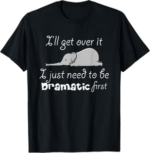 I'll Got Over It I Just Need To Be Dramatic First Quote T-Shirt - T-Shirt | Black