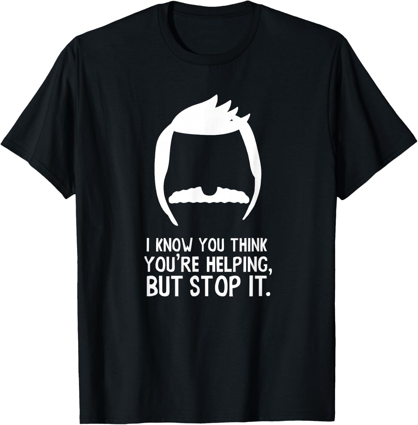 Bob's Burgers I Know You Think You're Helping But Stop It T-Shirt - T-Shirt | Black