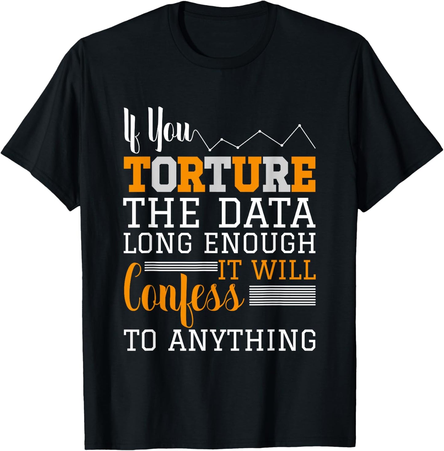 Data Analyst - Torture The Data T-Shirt - T-Shirt | Black