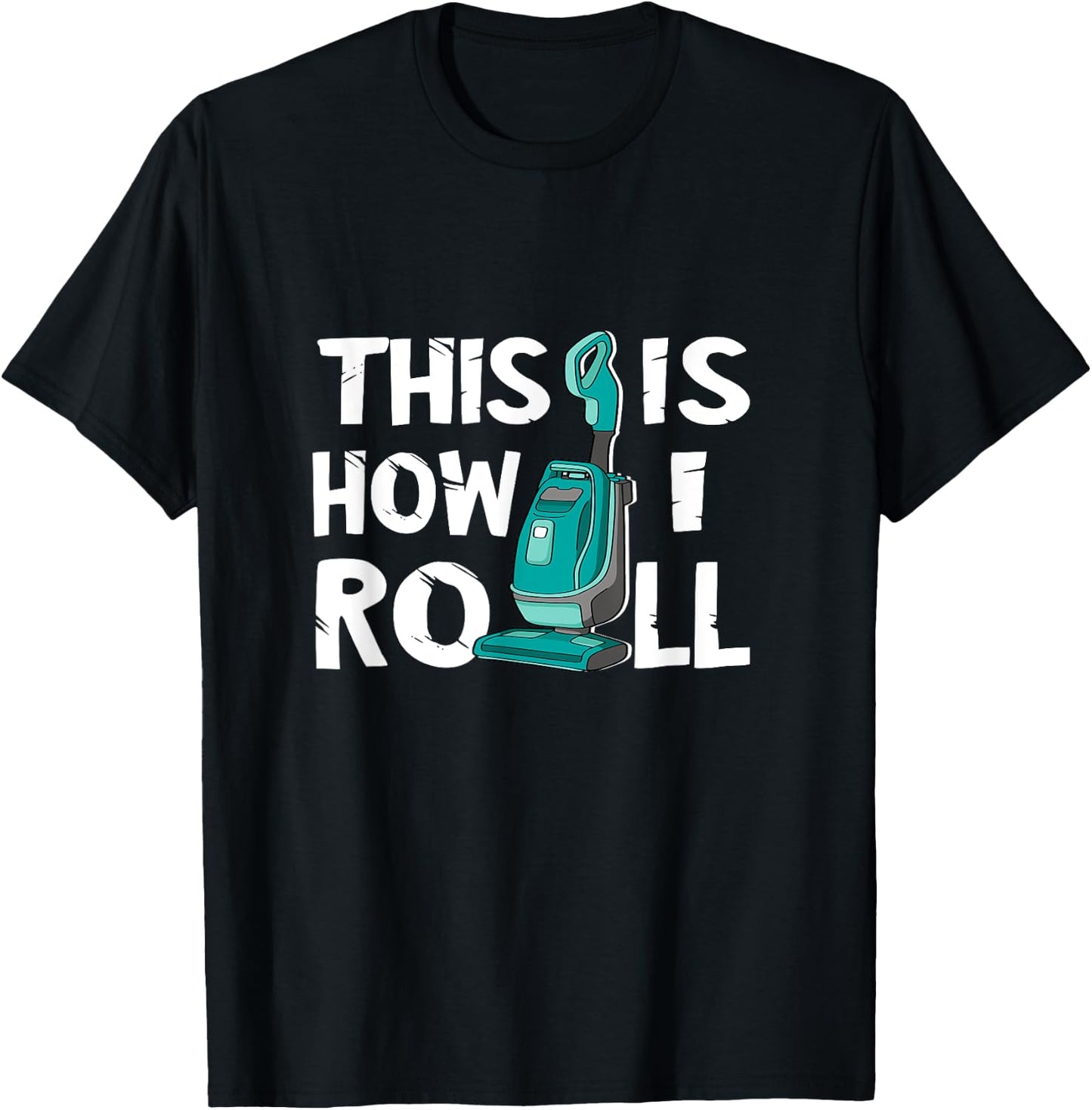 Vacuum Cleaner Housekeeper Cleaning Time This Is How I Roll T-Shirt - T-Shirt | Black