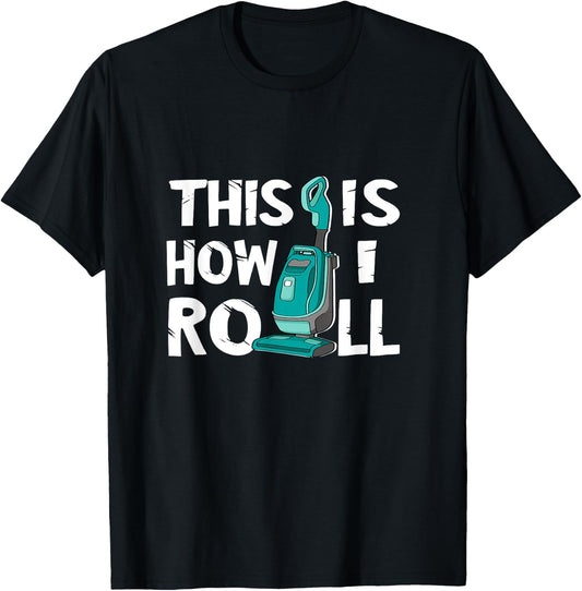 Vacuum Cleaner Housekeeper Cleaning Time This Is How I Roll T-Shirt - T-Shirt | Black