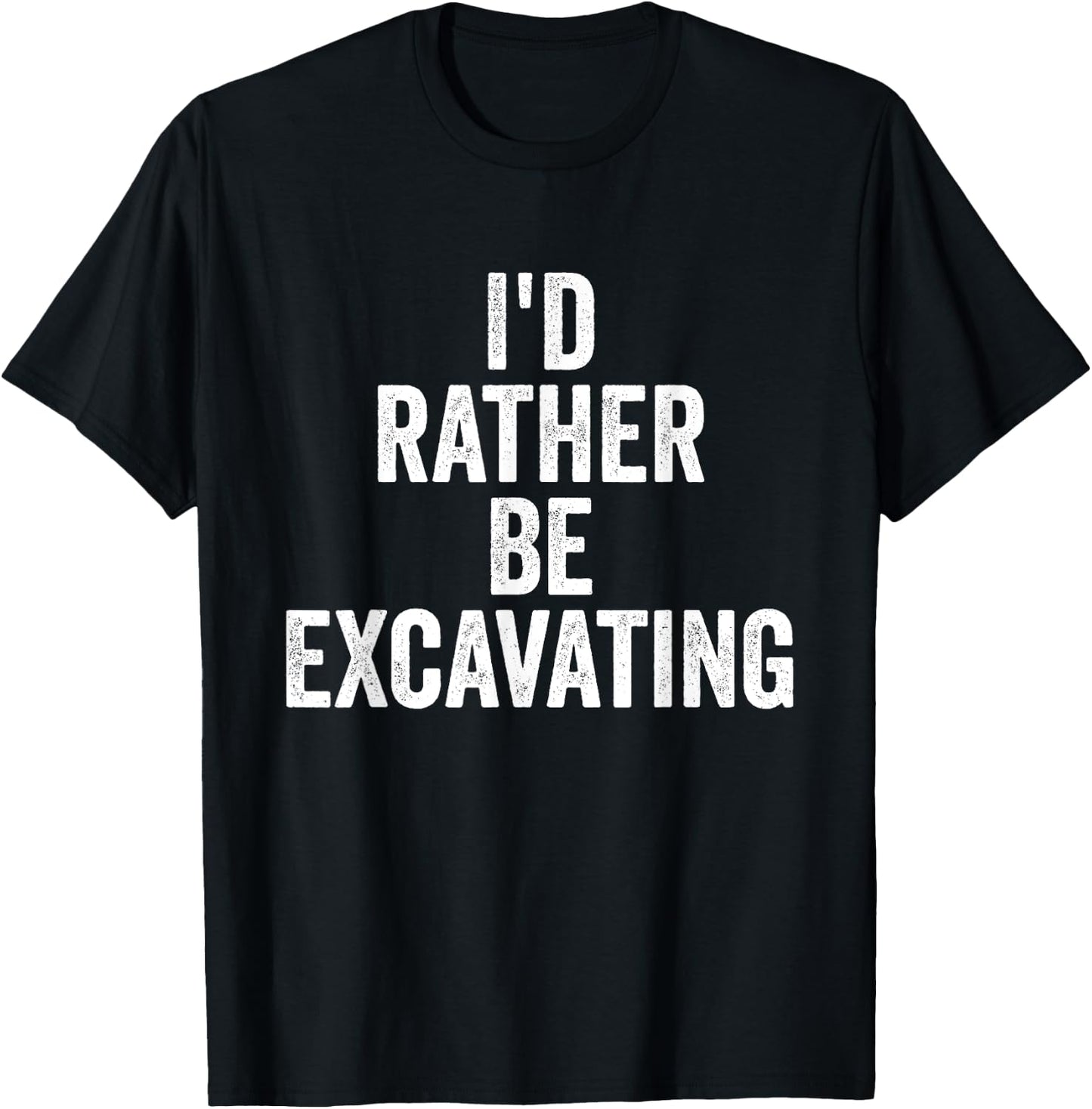 I’d Rather Be Excavating Funny Construction Archaeology T-Shirt - T-Shirt | Black