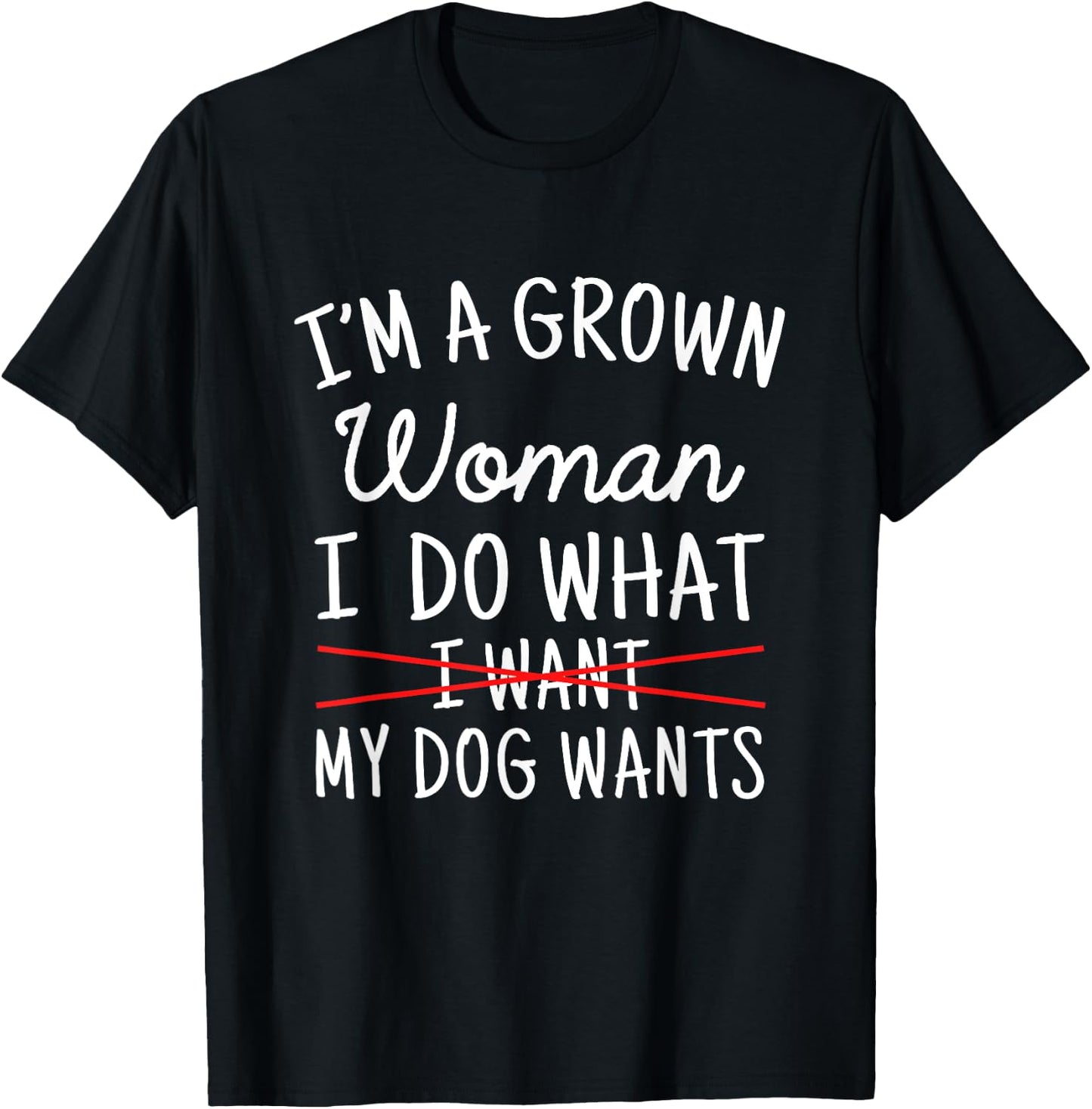 I'm A Grown Woman I Do What My Dog Wants Funny Dog Mom T-Shirt - T-Shirt | Black