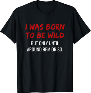 I was born to be wild but only until 9pm or so. T-Shirt - T-Shirt | Black