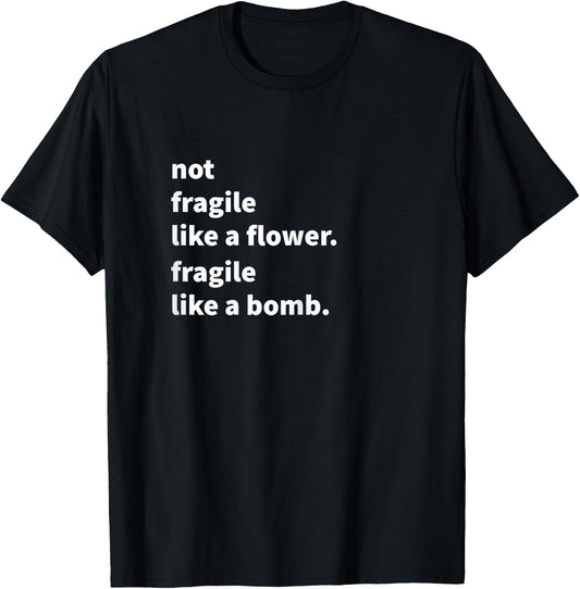 Not Fragile Like A Flower | Like a Bomb Shirt T-Shirt - T-Shirt | Black
