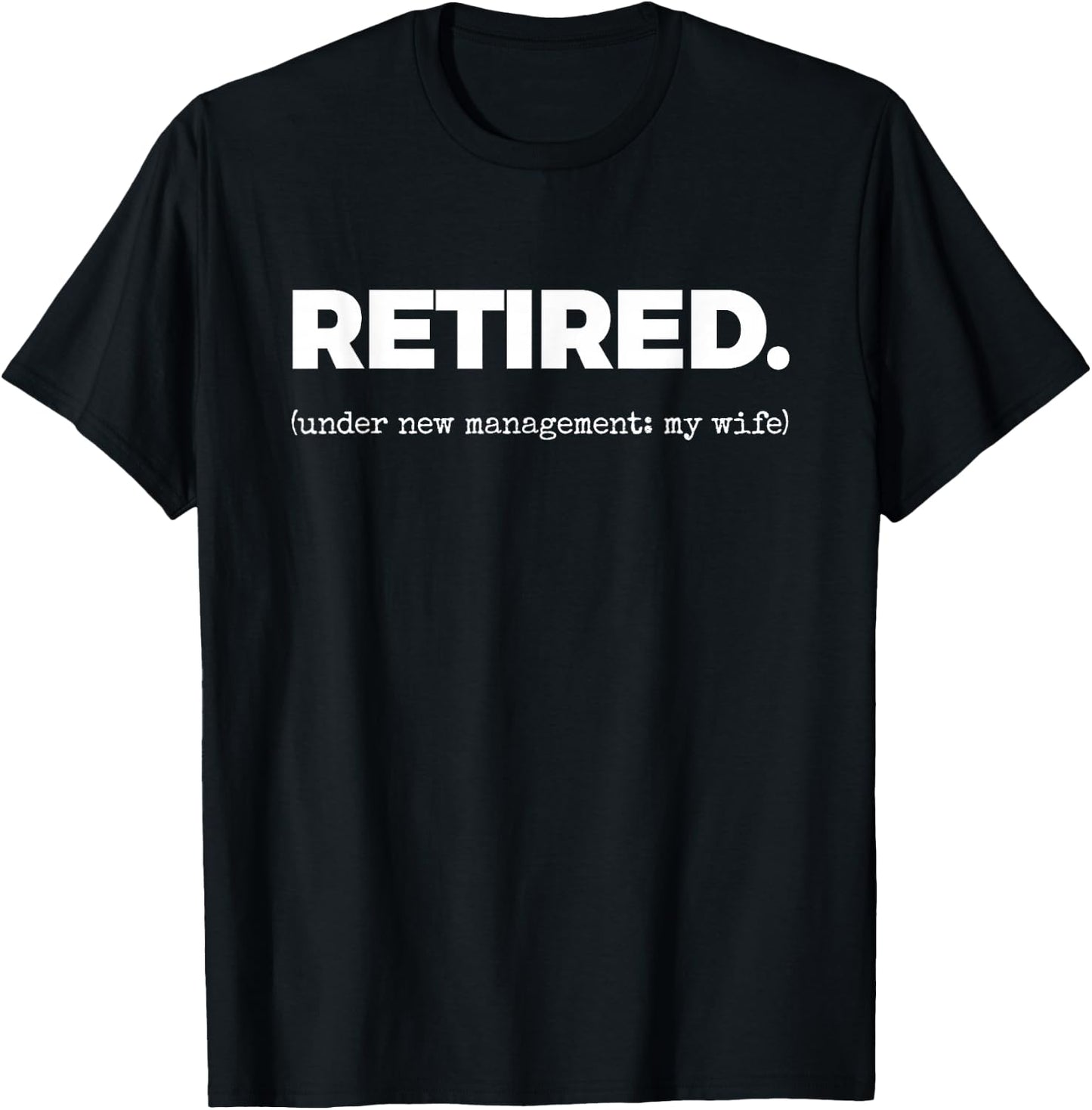 Retired. (Under New Management: My Wife) T-Shirt - T-Shirt | Black