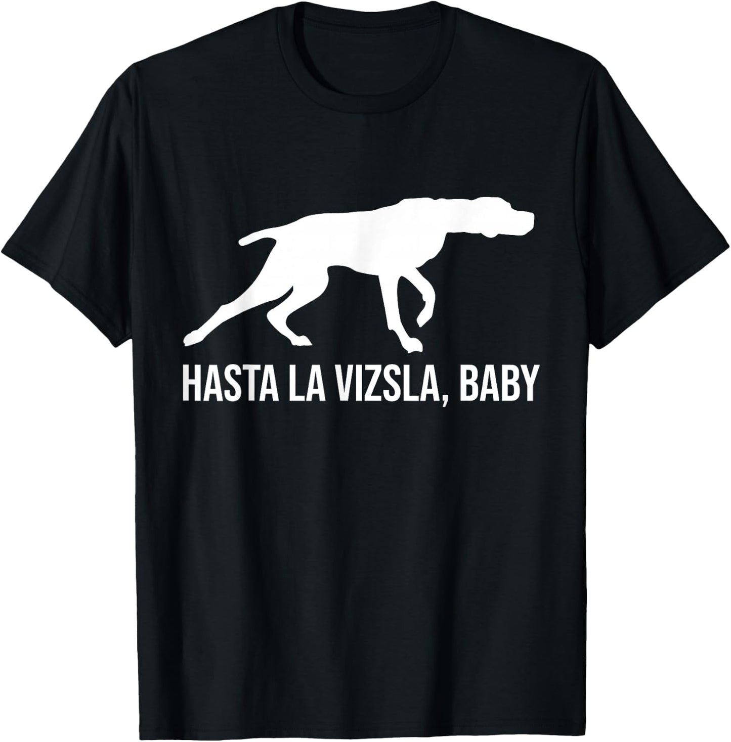 Hasta La Vizsla Baby Funny Pointer Dog Quote & Vizsla Puppy T-Shirt - T-Shirt | Black