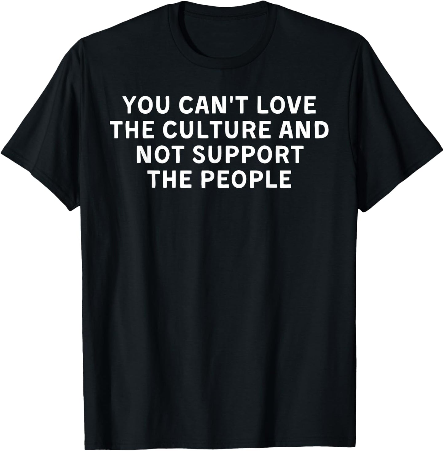 You Can't Love The Culture And Not Support The People T-Shirt - T-Shirt | Black