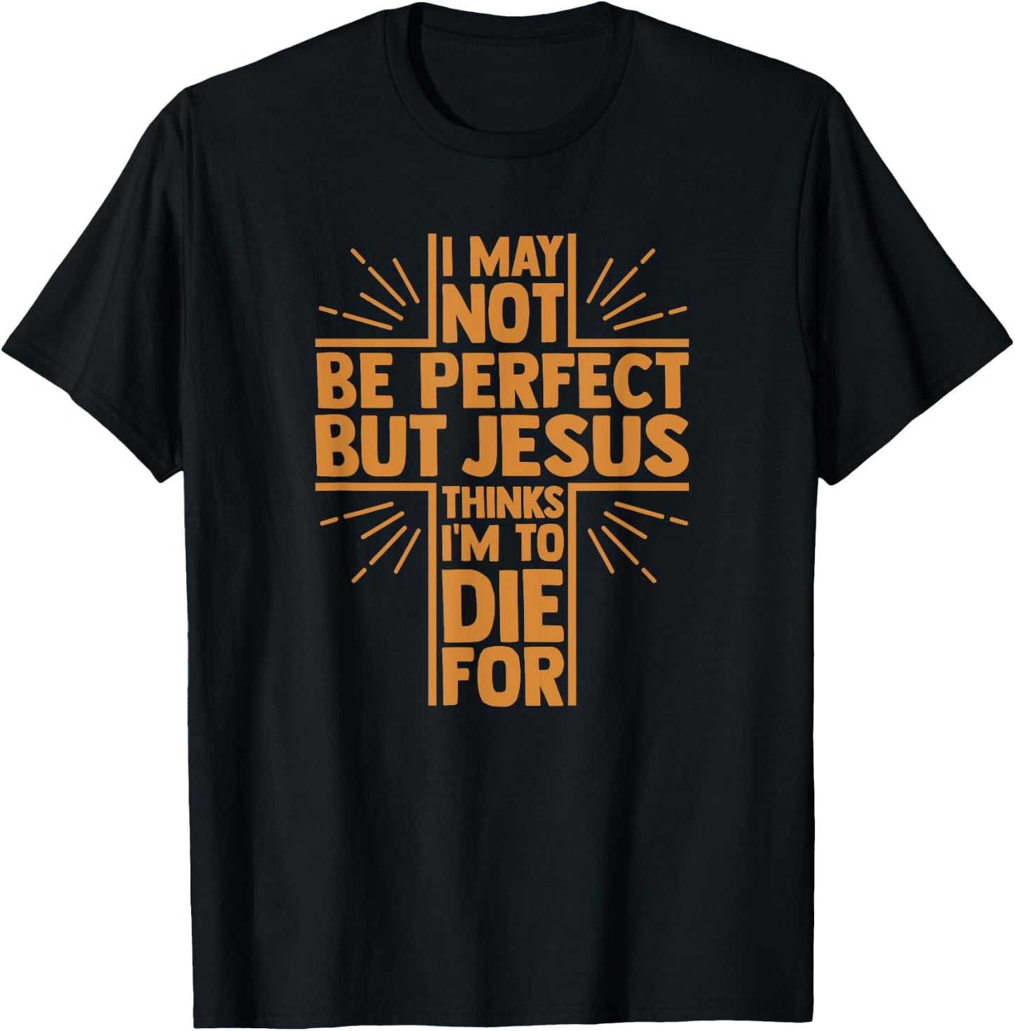 I May Not Be Perfect But Jesus Thinks I'm to Die for T-Shirt - T-Shirt | Black