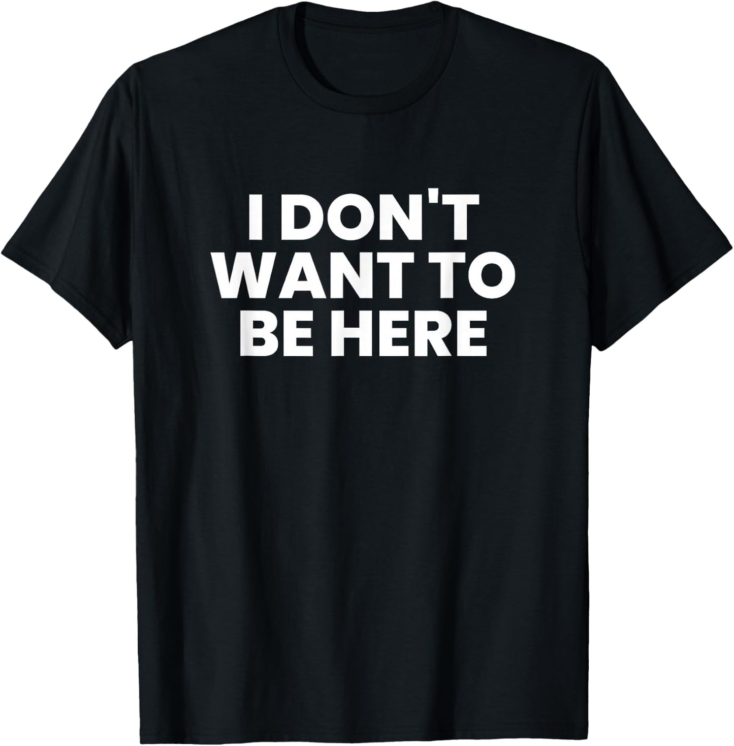 I Don't Want to Be Here T-Shirt - T-Shirt | Black