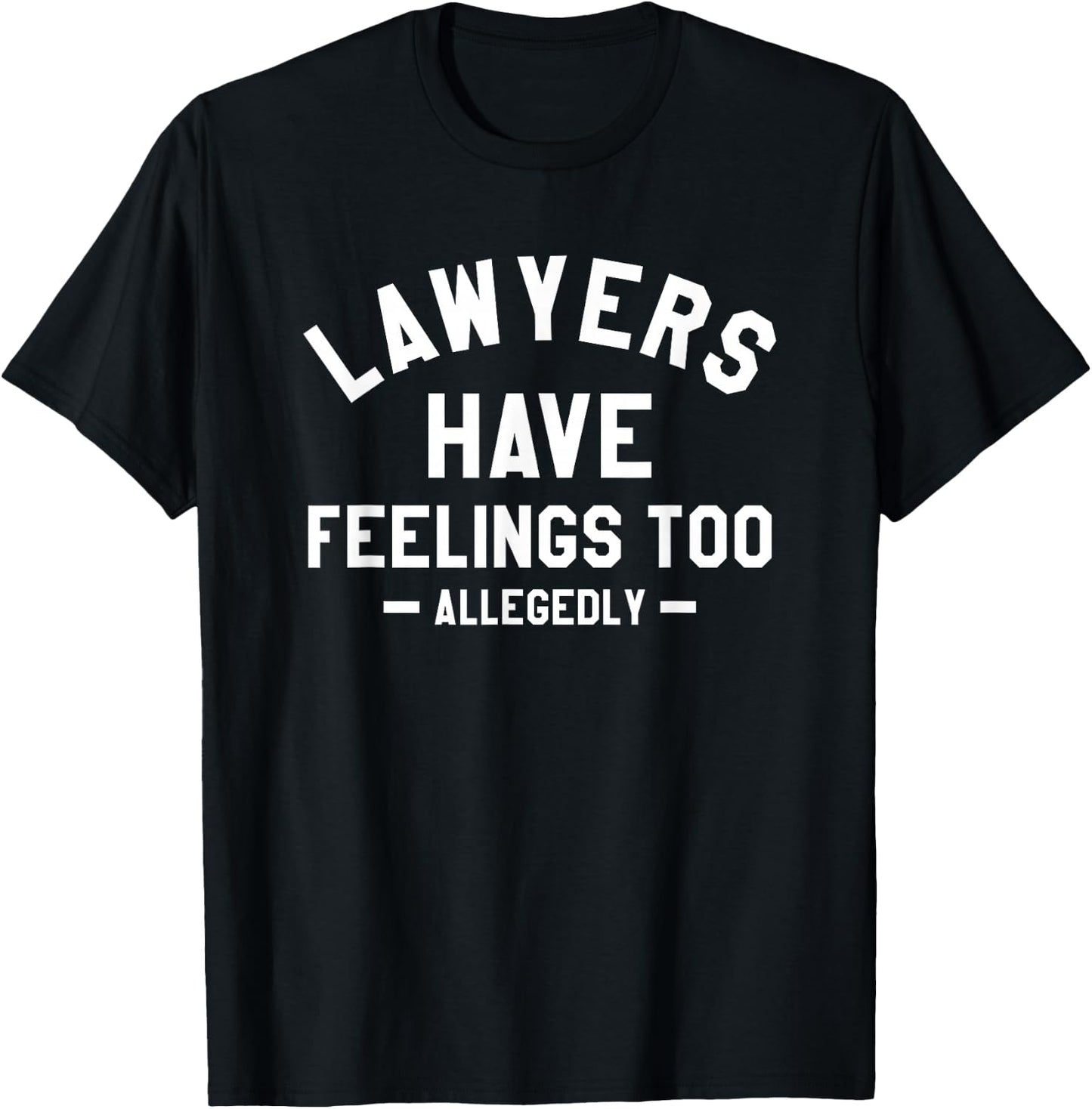Lawyers Have Feelings Too Allegedly Attorney T-Shirt - T-Shirt | Black