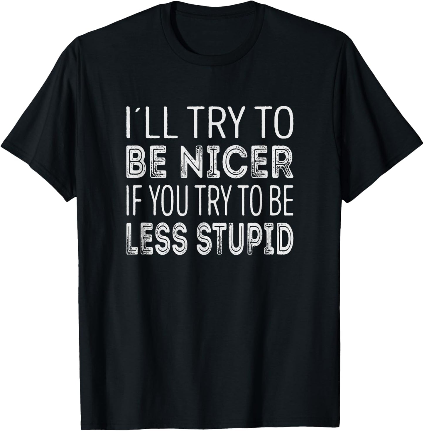 Ill try to be nicer, if you try to be less stupid T-Shirt - T-Shirt | Black