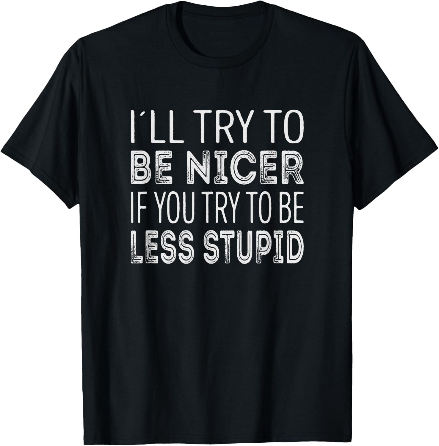 Ill try to be nicer, if you try to be less stupid T-Shirt - T-Shirt | Black