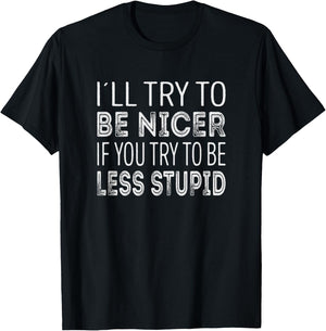 Ill try to be nicer, if you try to be less stupid T-Shirt - T-Shirt | Black