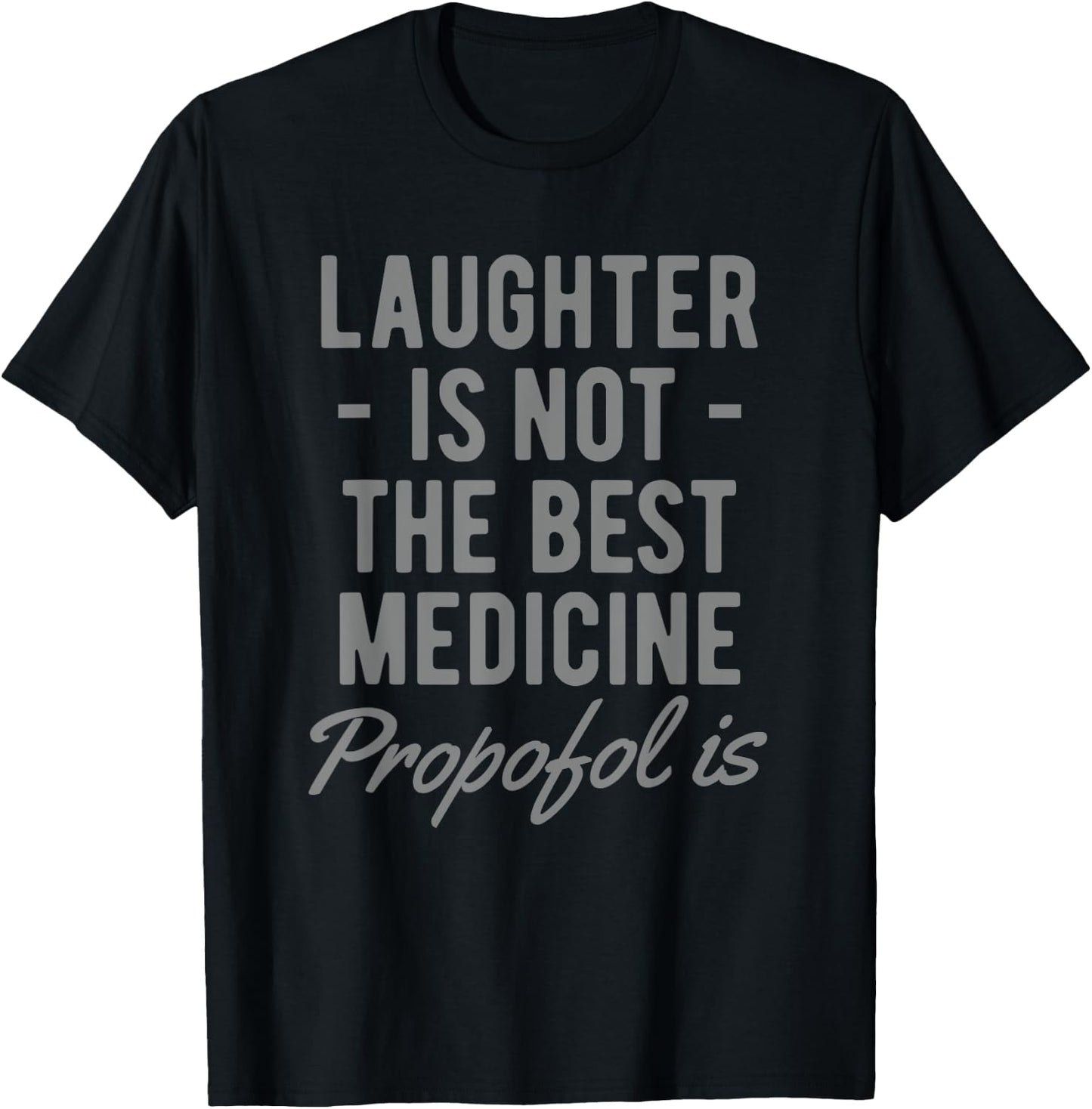 Funny Anesthesiologist Anesthesia Gift Propofol Is T-Shirt - T-Shirt | Black