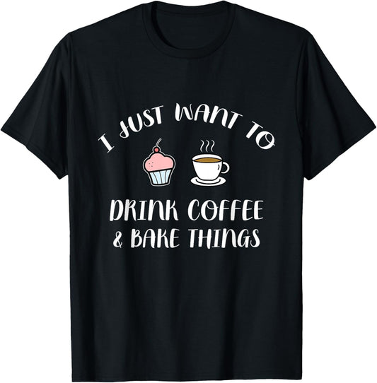 Drink Coffee And Bake Things - Funny Pastry Baker Gift T-Shirt - T-Shirt | Black