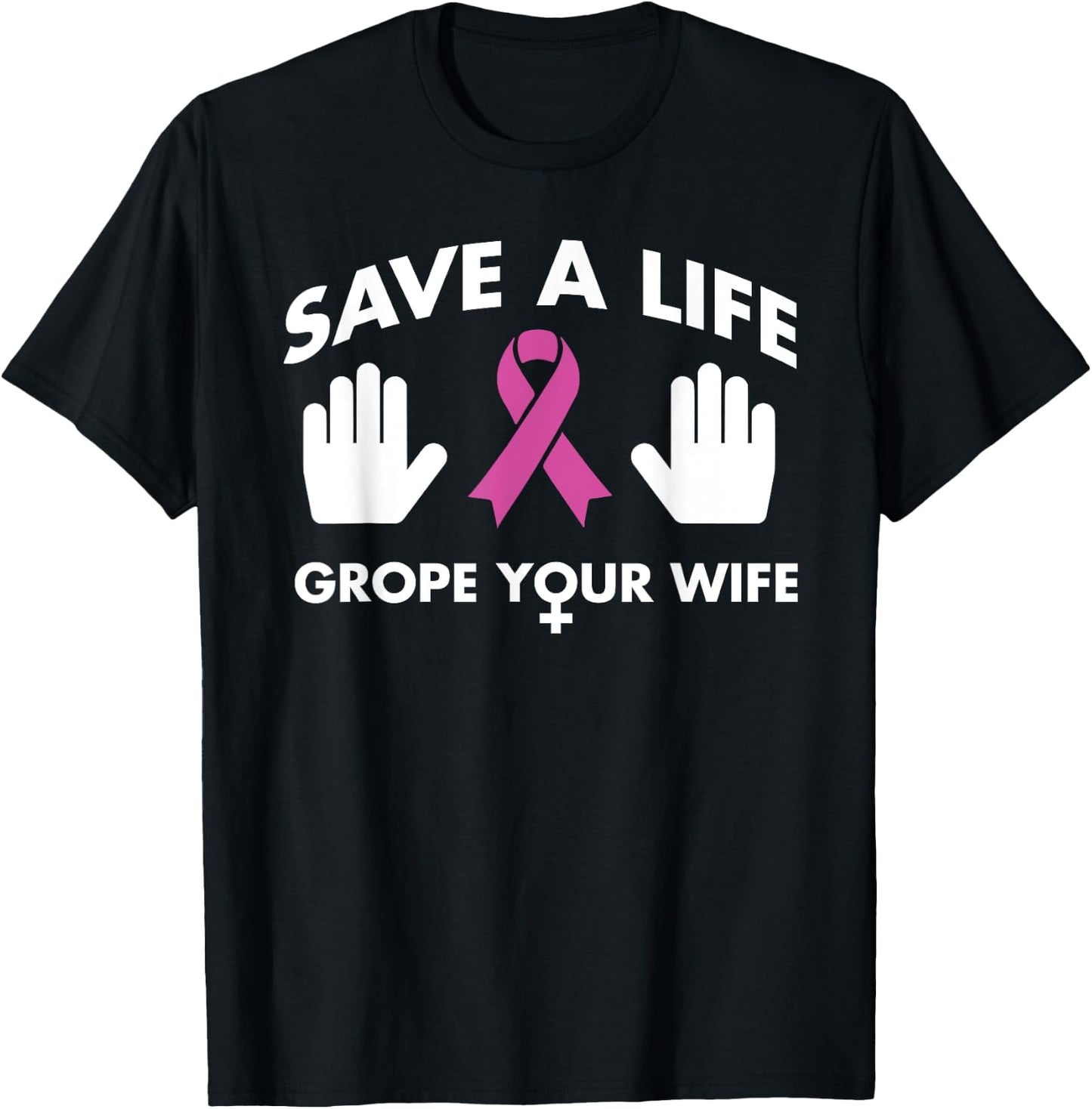 Save A Life Grope Your Wife Pink Ribbon Breast Cancer Shirt T-Shirt - T-Shirt | Black