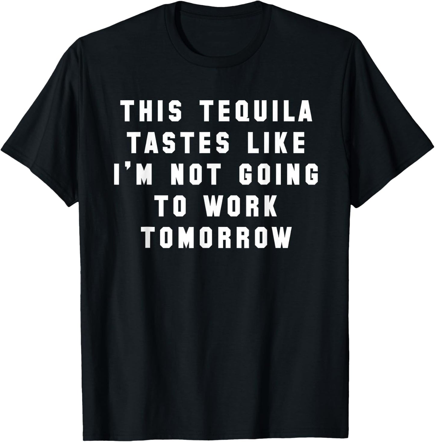 This Tequila Tastes Like Im Not Going to Work Tomorrow T-Shirt - T-Shirt | Black
