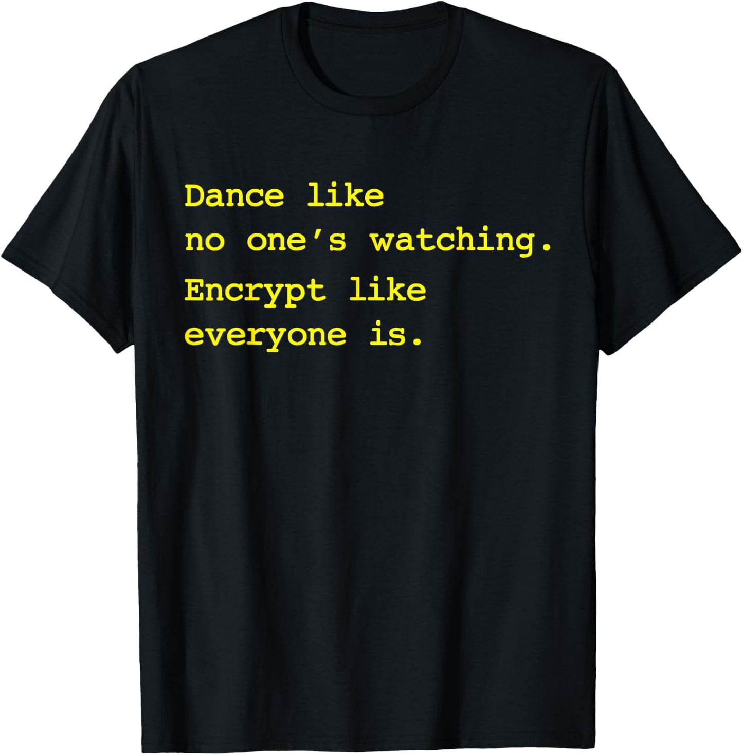 Dance Like No One's Watching Encrypt Like Everyone Is Shirt T-Shirt - T-Shirt | Black