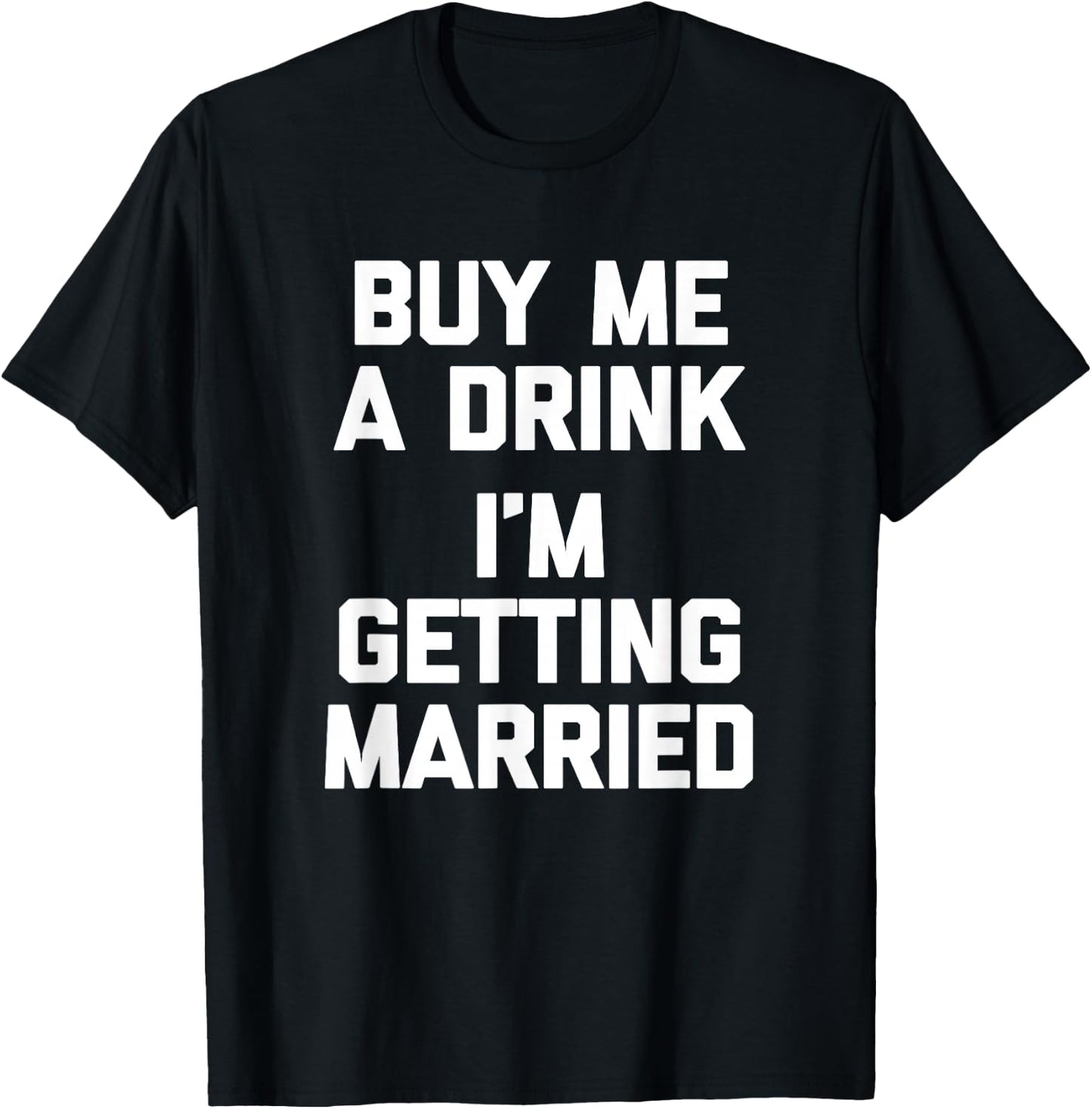 Buy Me A Drink I'm Getting Married -Funny Engagement Engaged T-Shirt - T-Shirt | Black