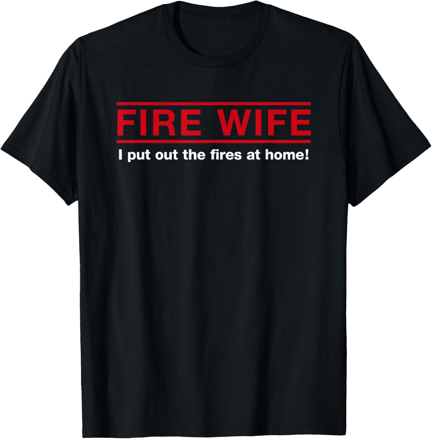 Fire Wife I Put Out The Fires at Home Firefighter Spouse T-Shirt - T-Shirt | Black