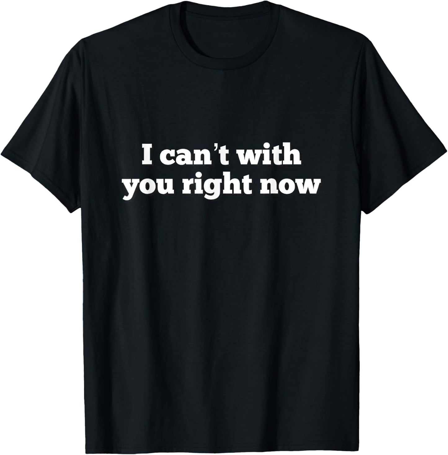 I cant with you right now Novelty shirt T-Shirt - T-Shirt | Black
