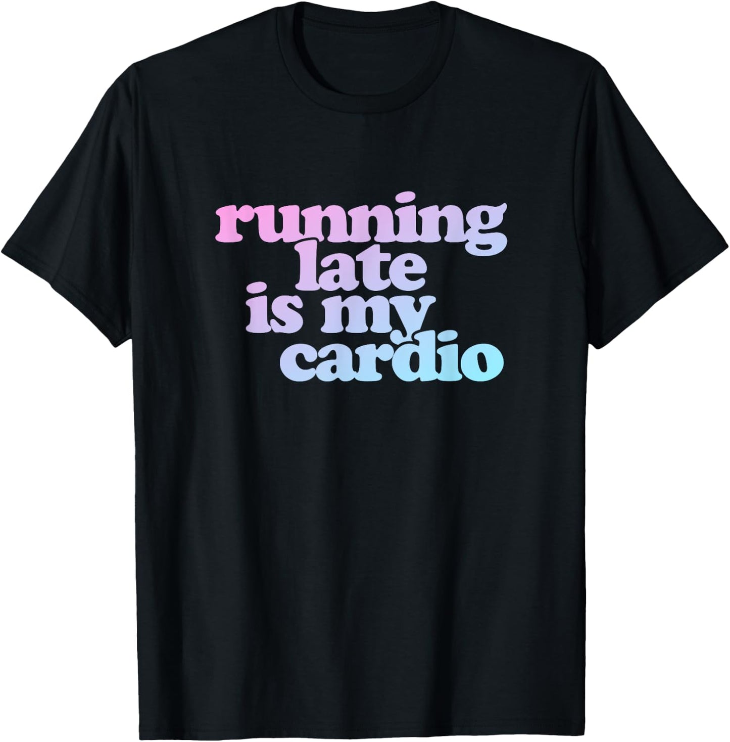 Running Late Is My Cardio T-Shirt - T-Shirt | Black