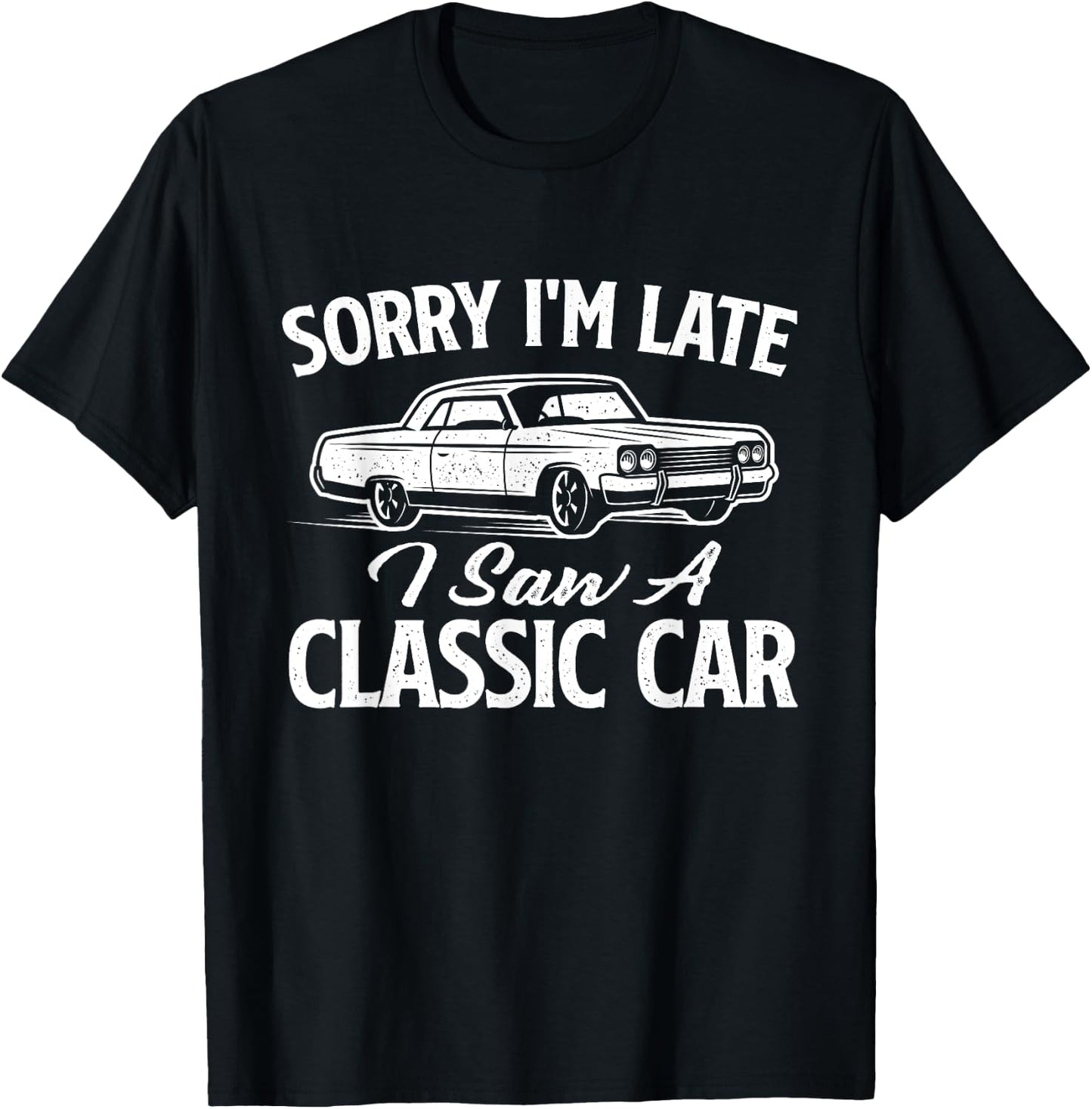Sorry I'm Late I Saw A Classic Car - Vintage Car Mechanic T-Shirt - T-Shirt | Black