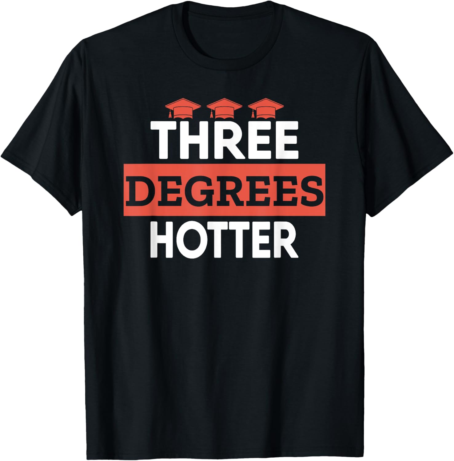 Graduation Her Him High School College Three Degrees Hotter T-Shirt - T-Shirt | Black