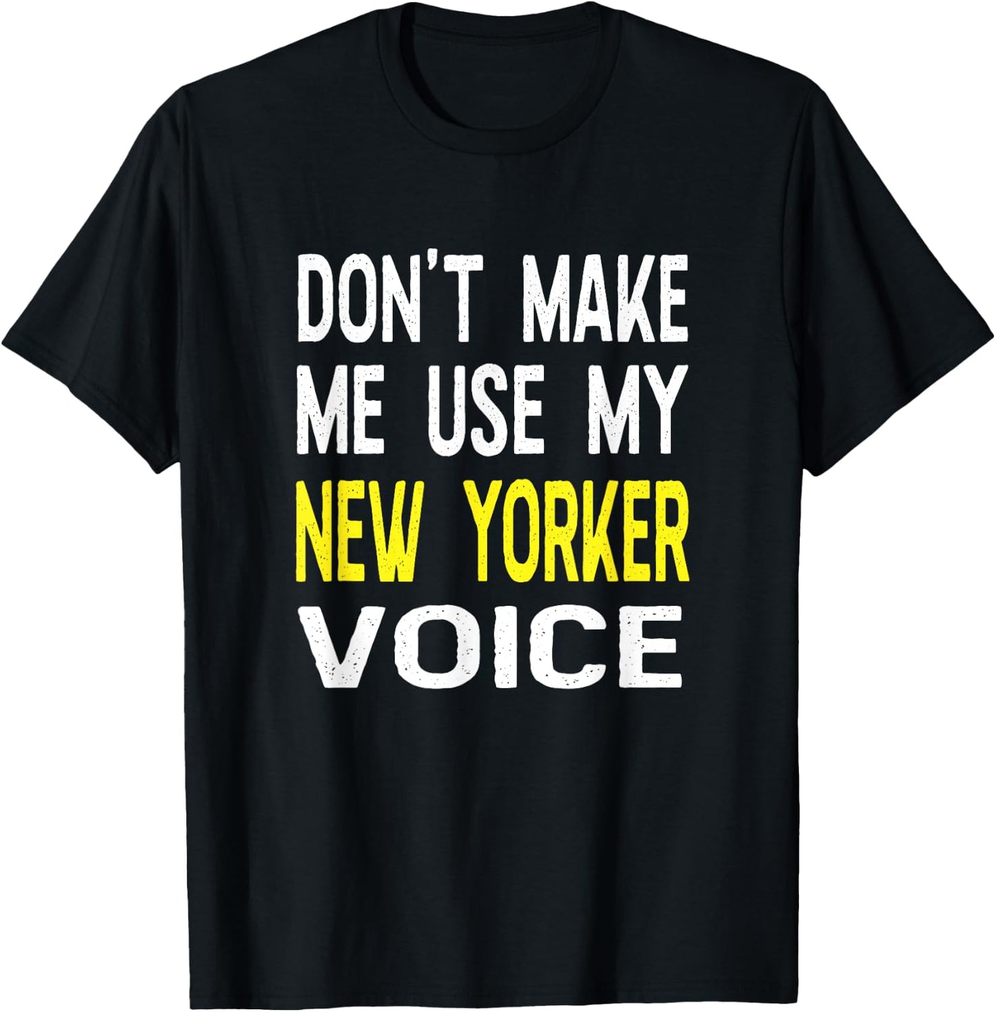 Don't Make Me Use My New Yorker Voice New York NY State T-Shirt - T-Shirt | Black