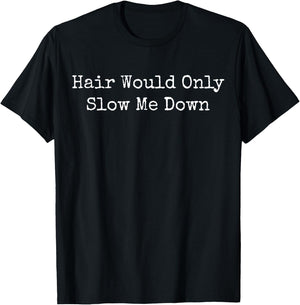 Hair Would Only Slow Me Down Funny Bald Guy T-Shirt - T-Shirt | Black