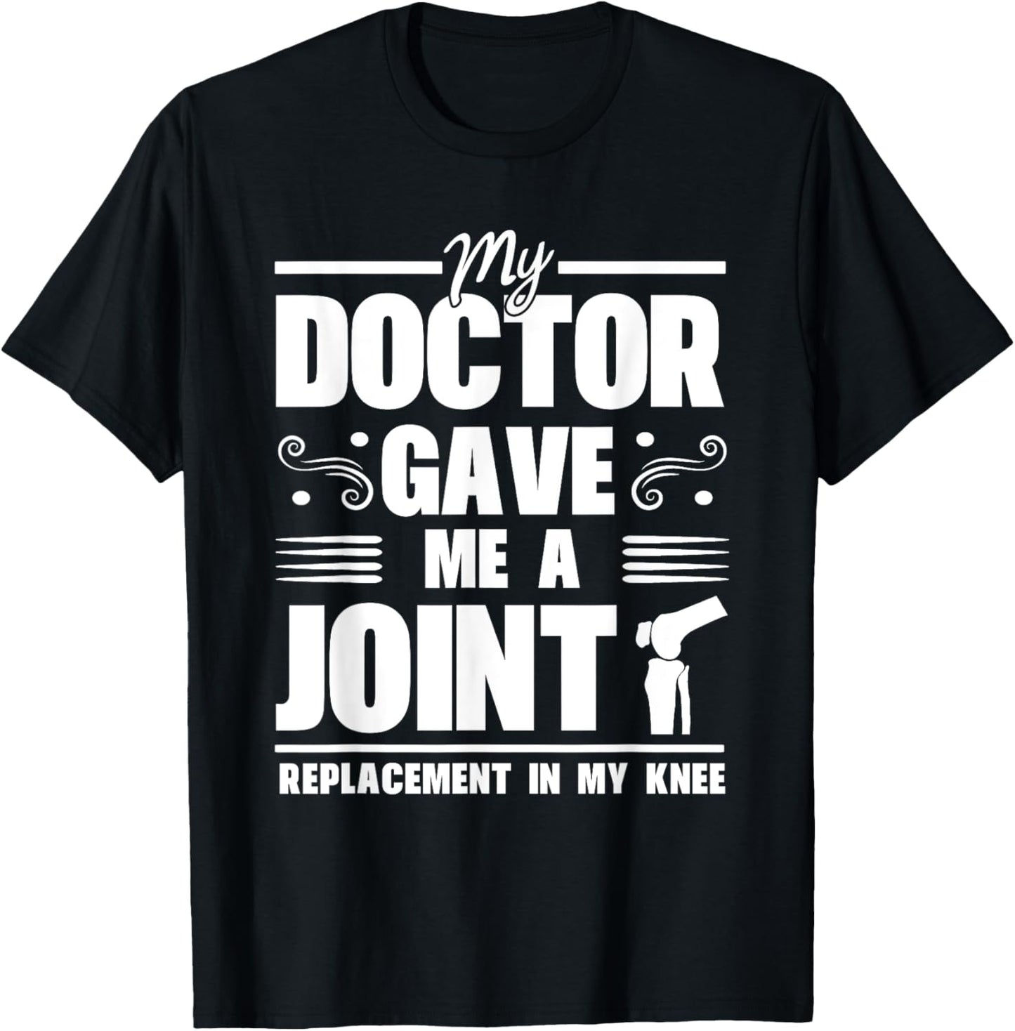 My Doctor Gave Me A Joint Replacement In My Knee Surgery T-Shirt - T-Shirt | Black