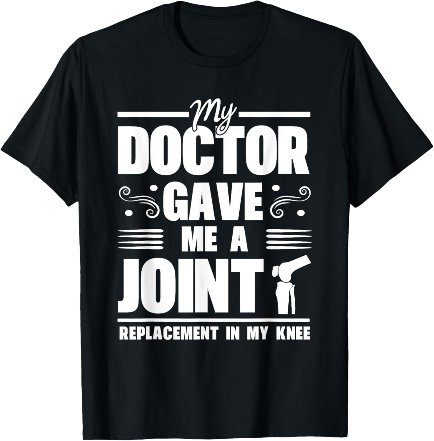 My Doctor Gave Me A Joint Replacement In My Knee Surgery T-Shirt - T-Shirt | Black