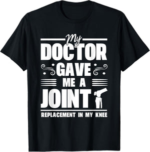 My Doctor Gave Me A Joint Replacement In My Knee Surgery T-Shirt - T-Shirt | Black