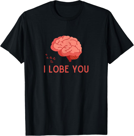 I Lobe You Anatomic Brain Love Medical Neurology Doctor T-Shirt - T-Shirt | Black