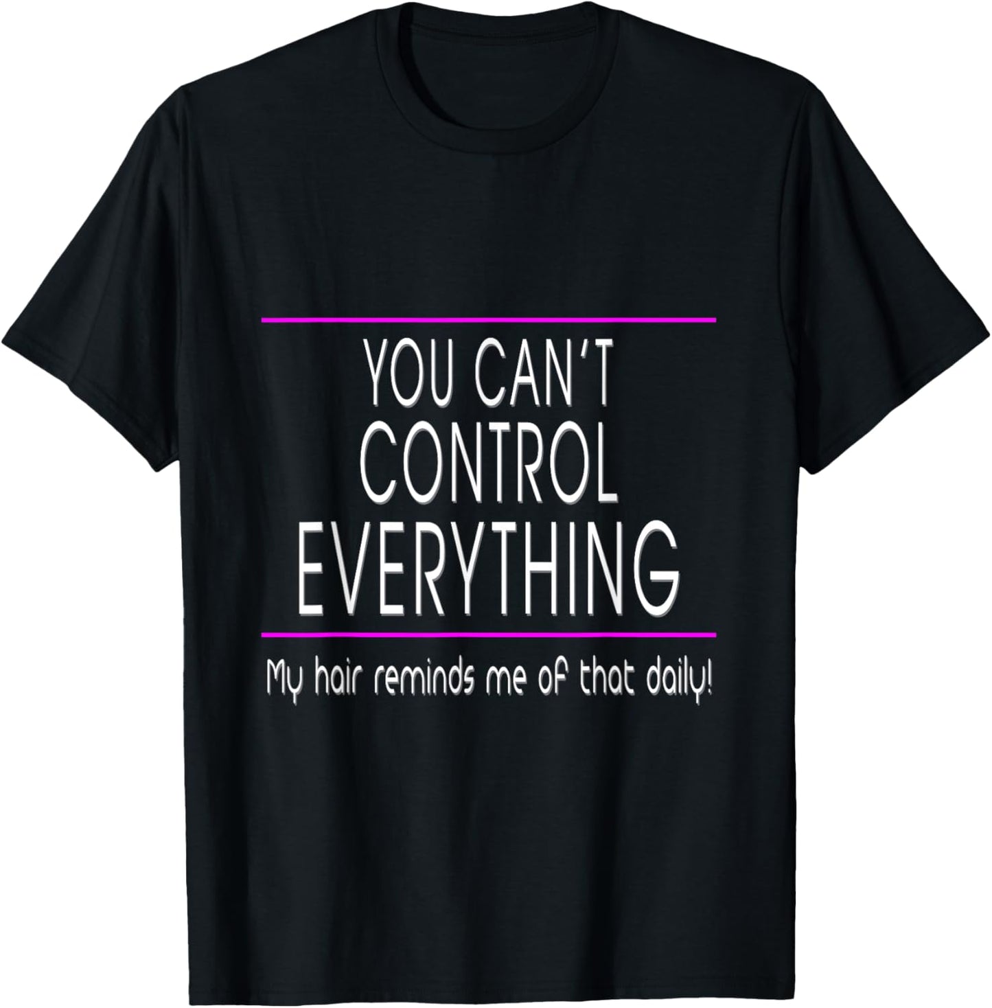 You Can't Control Everything - Funny Sarcastic Bad Hair Day T-Shirt - T-Shirt | Black