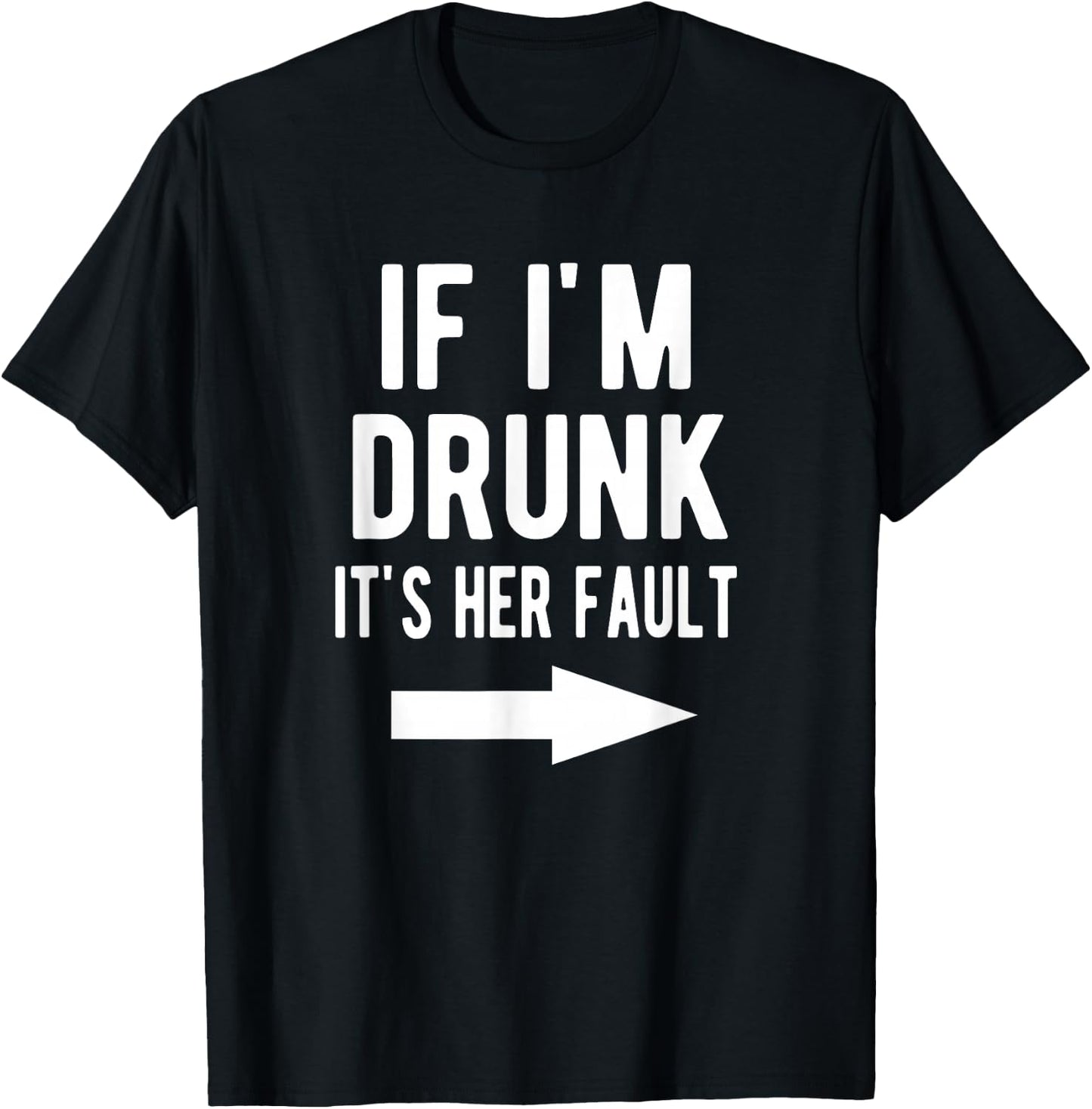 If I'm Drunk It's Her Fault Funny Best Friends Arrow Shirt T-Shirt - T-Shirt | Black