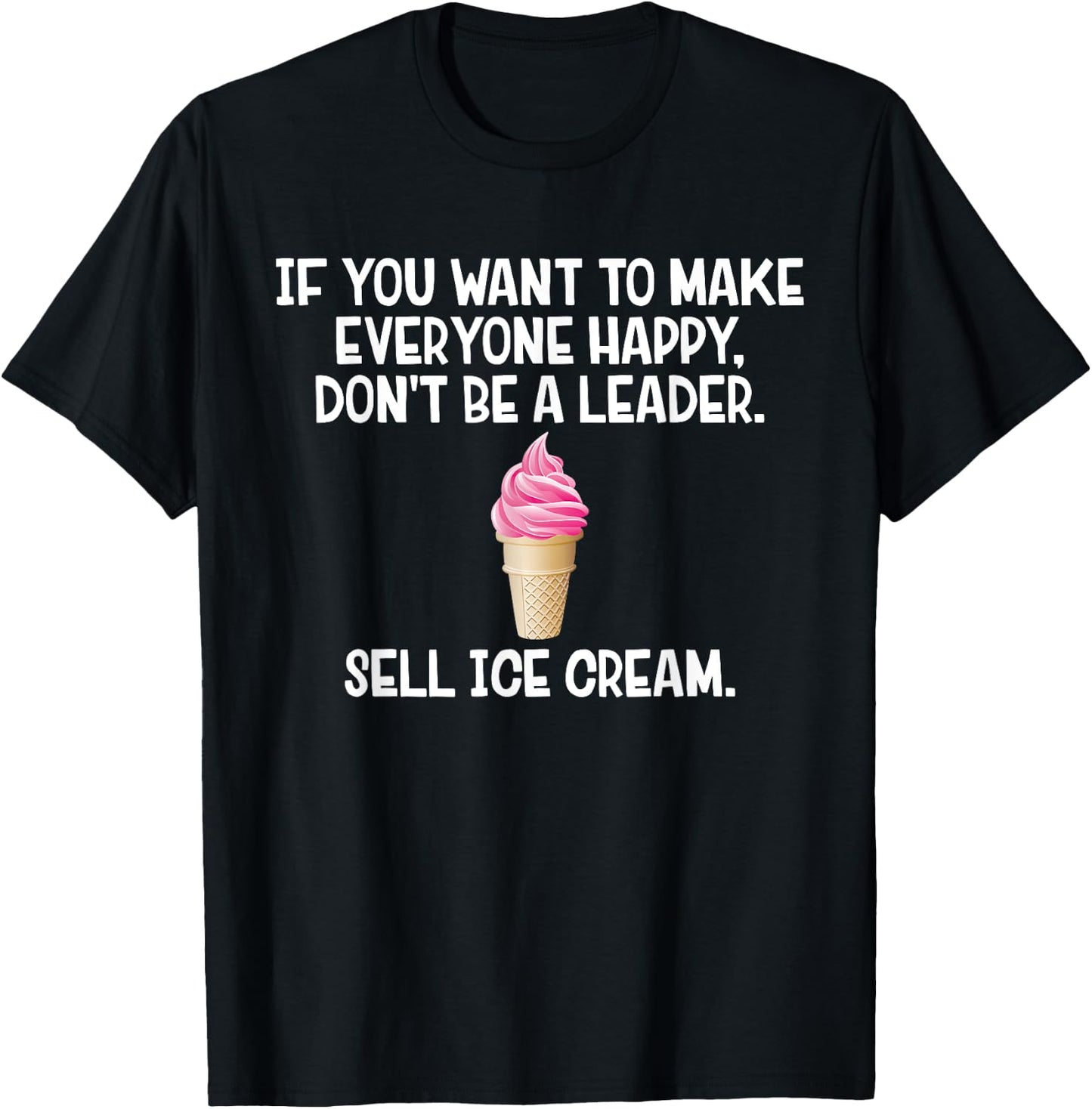 If You Want to Make Everyone Happy Don't Be Leader T-Shirt - T-Shirt | Black