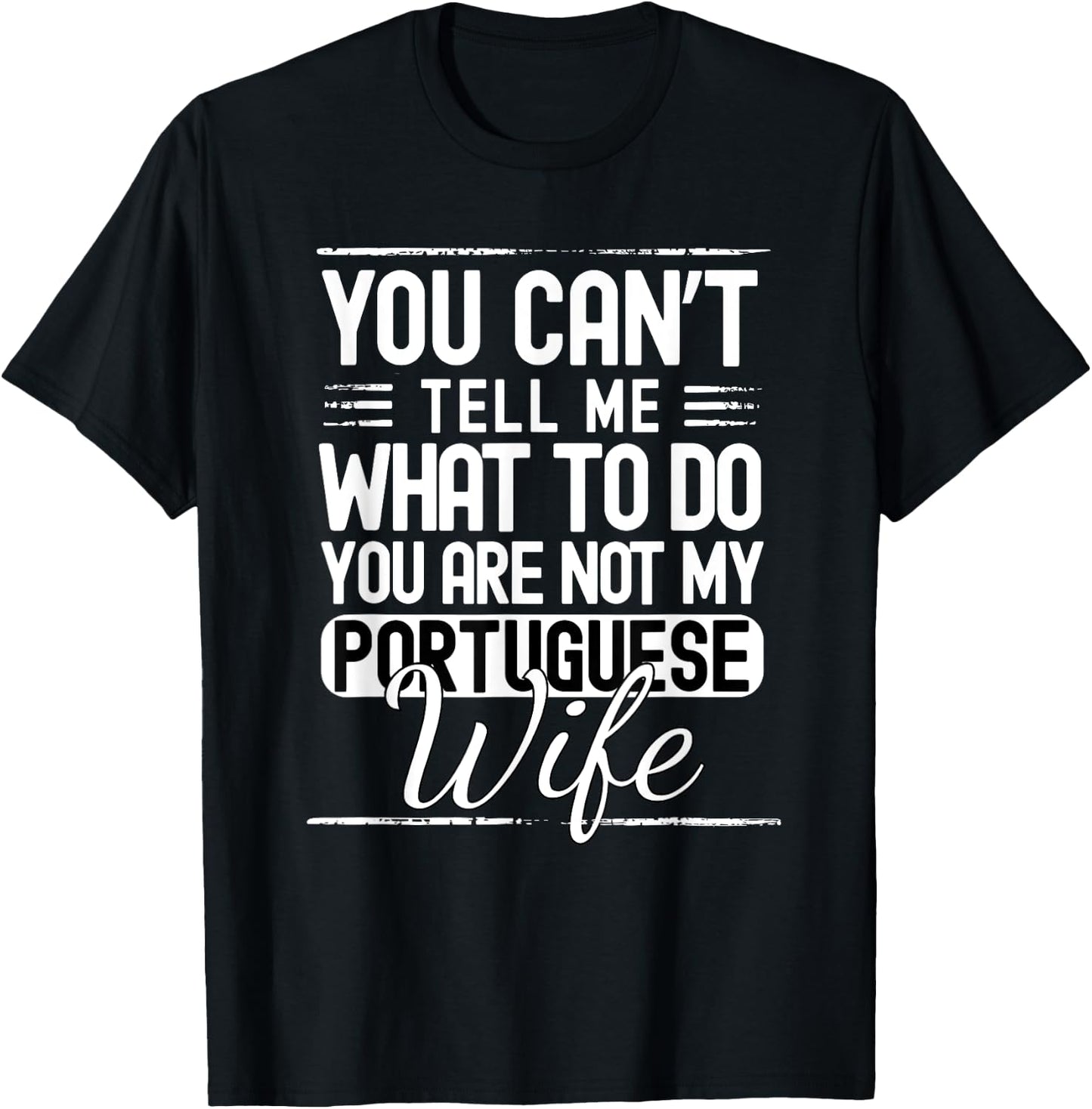 You Cant Tell Me What to Do Your Not My Portuguese Wife T-Shirt - T-Shirt | Black
