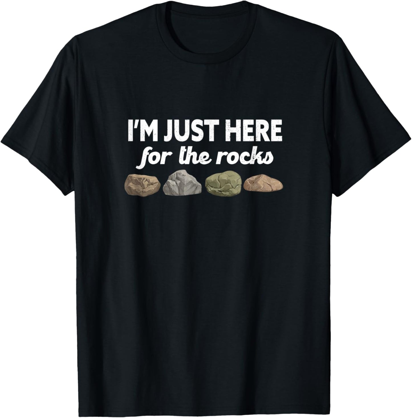 Geologist Geology Rockhounding I'm Just Here For The Rocks T-Shirt - T-Shirt | Black