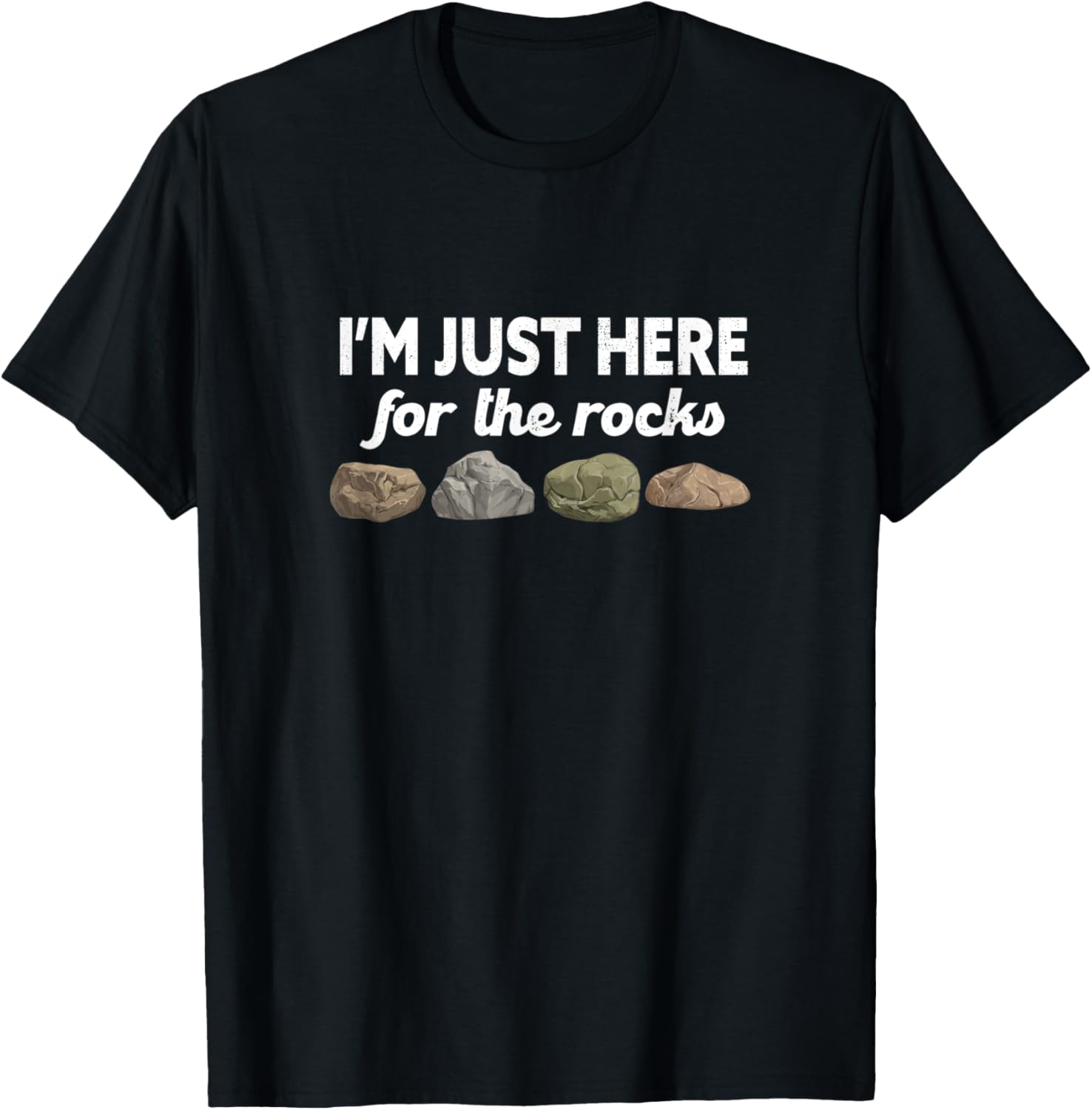 Geologist Geology Rockhounding I'm Just Here For The Rocks T-Shirt - T-Shirt | Black